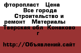 фторопласт › Цена ­ 500 - Все города Строительство и ремонт » Материалы   . Тверская обл.,Конаково г.